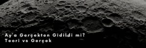 Ay'a Gerçekten Gidildi mi Teori vs Gerçek