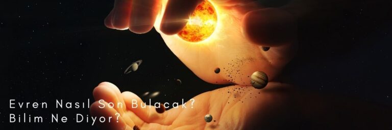 Evren Nasıl Son Bulacak Bilim Ne Diyor