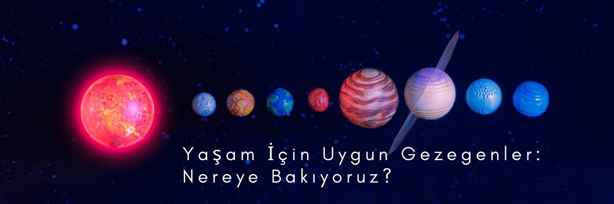 Yaşam İçin Uygun Gezegenler Nereye Bakıyoruz