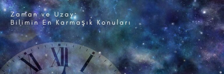 Zaman ve Uzay Bilimin En Karmaşık Konuları