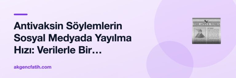 Antivaksin Söylemlerin Sosyal Medyada Yayılma Hızı: Verilerle Bir İnceleme